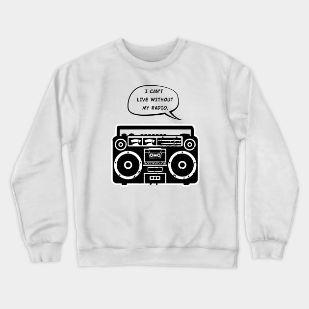 I Can't Live Without My Radio Crewneck Sweatshirt by calm andromeda